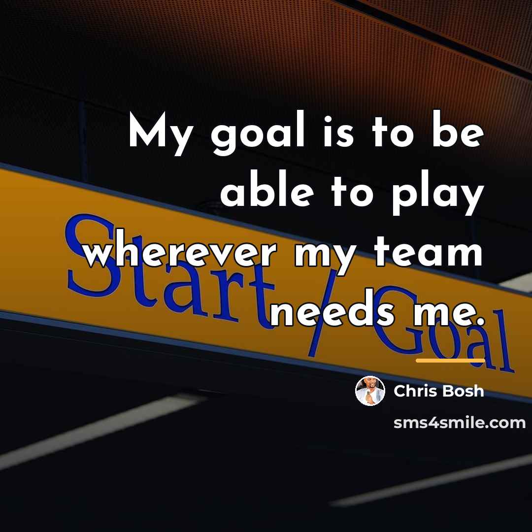 “My goal is to be able to play wherever my…” quote by Chris Bosh