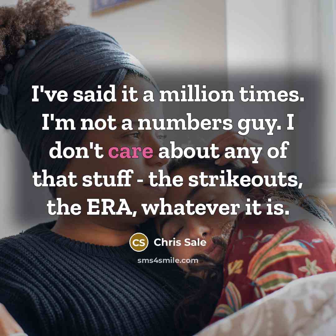 “I've said it a million times. I'm not a numbers…” quote by Chris Sale