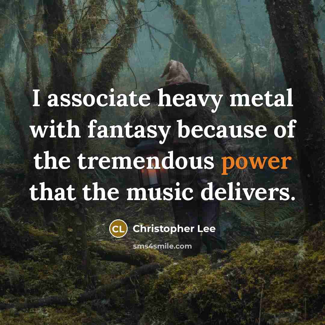 “I associate heavy metal with fantasy because of the tremendous…” quote by Christopher Lee