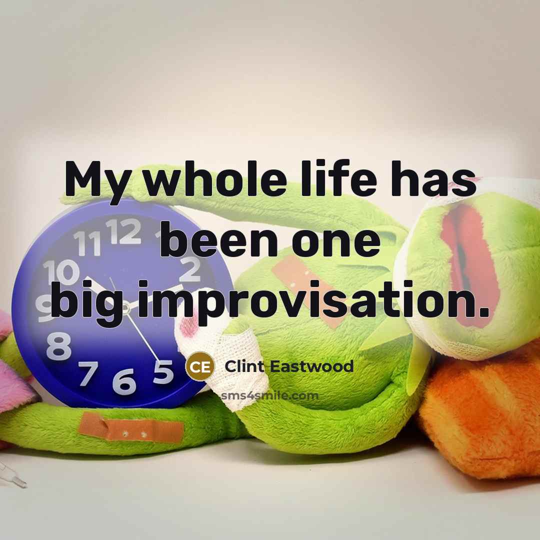 “My whole life has been one big improvisation.…” quote by Clint Eastwood