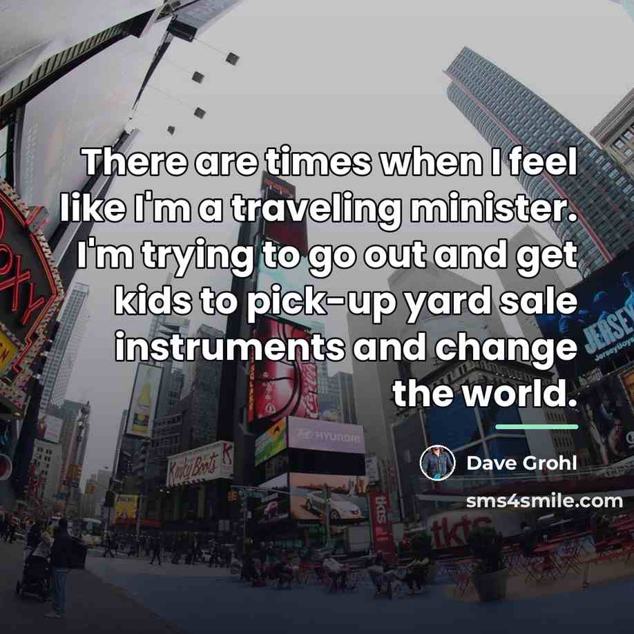 “There are times when I feel like I'm a traveling…” quote by Dave Grohl