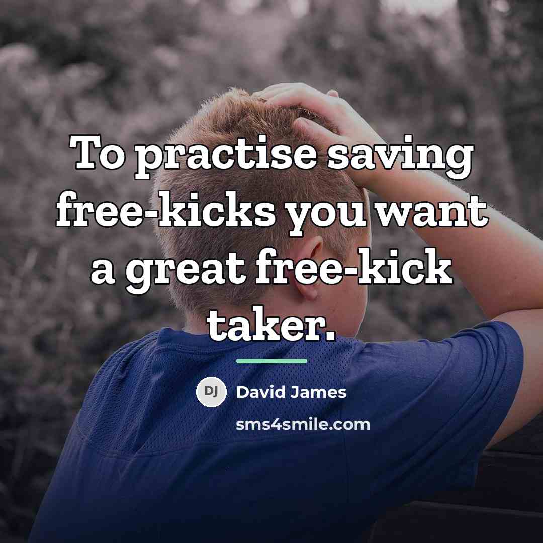 “To practise saving free-kicks you want a great free-kick taker.…” quote by David James