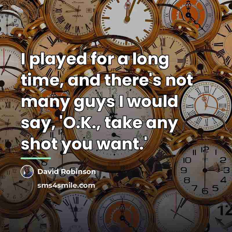 “I played for a long time, and there's not many…” quote by David Robinson