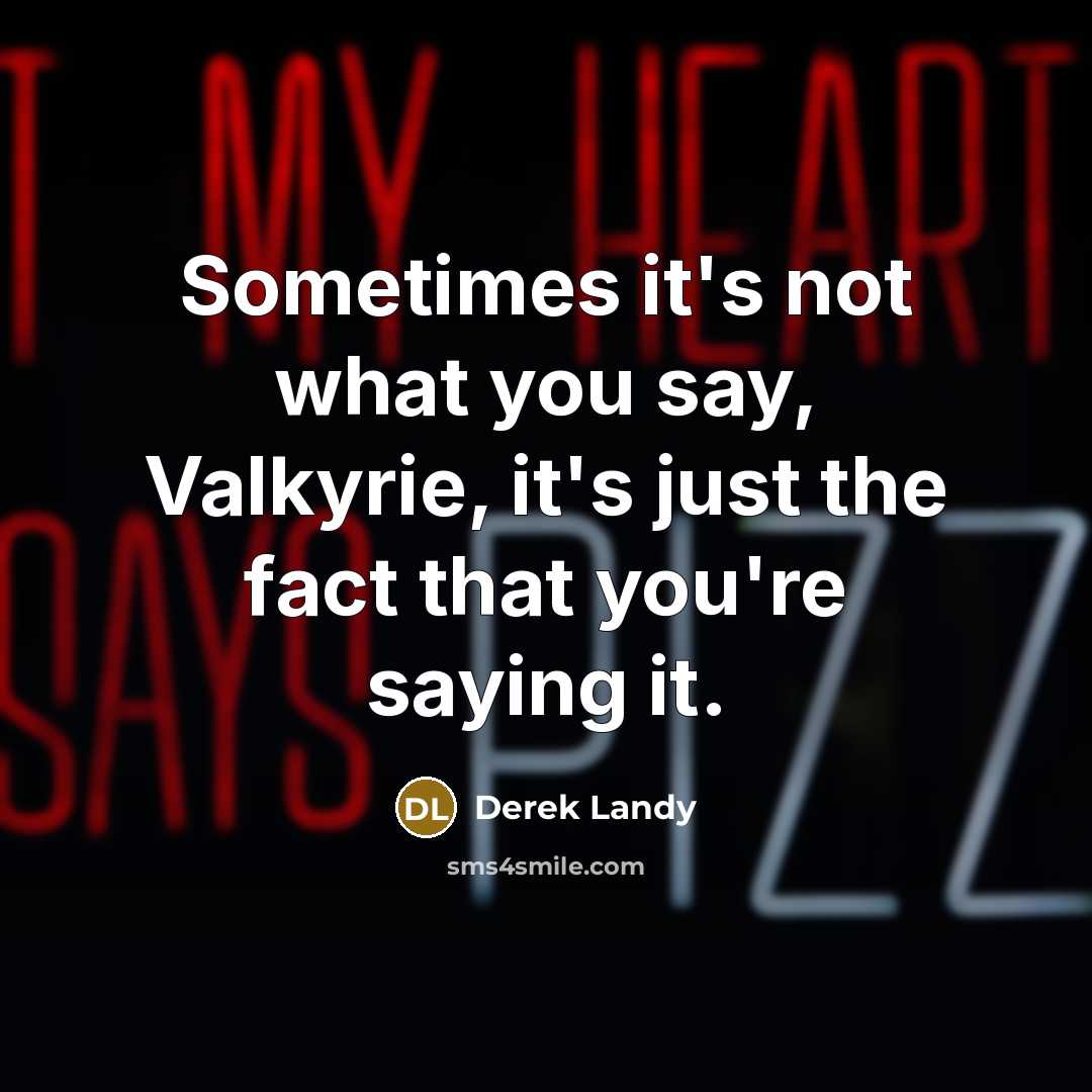 “Sometimes it's not what you say, Valkyrie, it's just the…” quote by Derek Landy