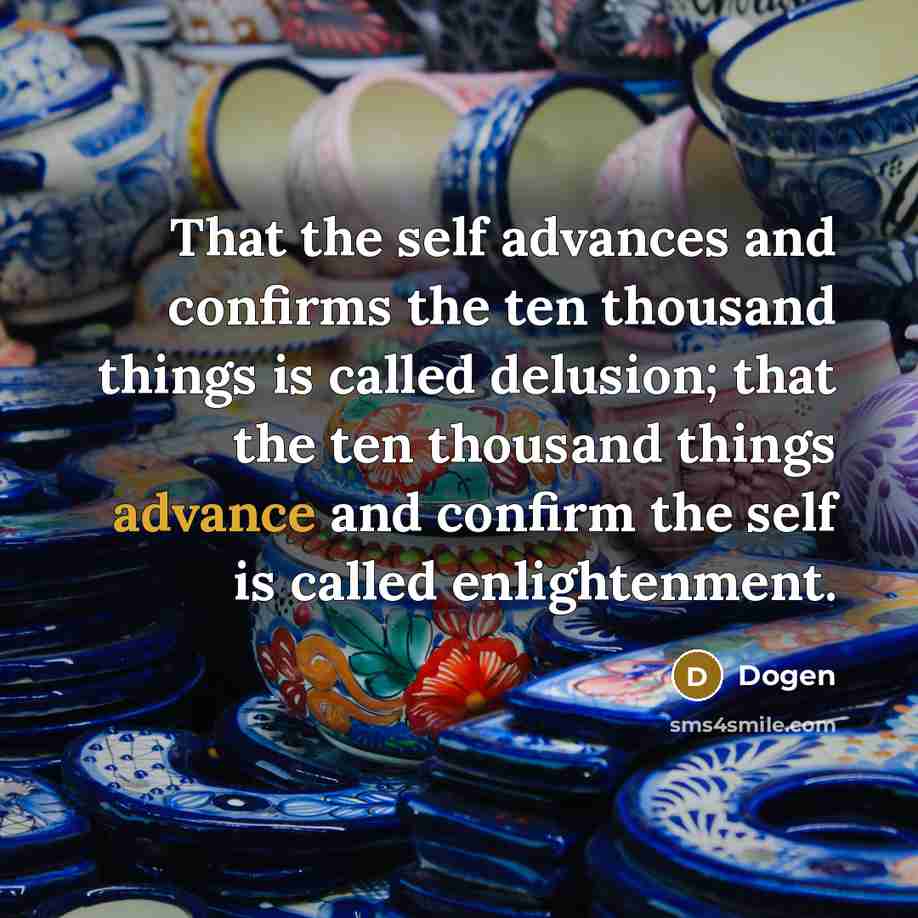 “That the self advances and confirms the ten thousand things…” quote by Dogen