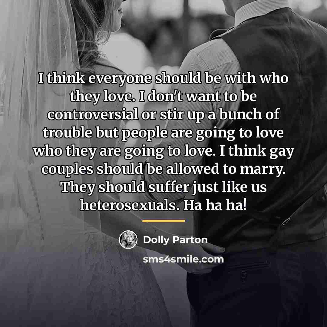 “I think everyone should be with who they love. I…” quote by Dolly Parton