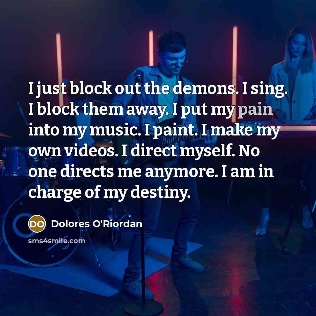 “I just block out the demons. I sing. I block…” quote by Dolores O'Riordan