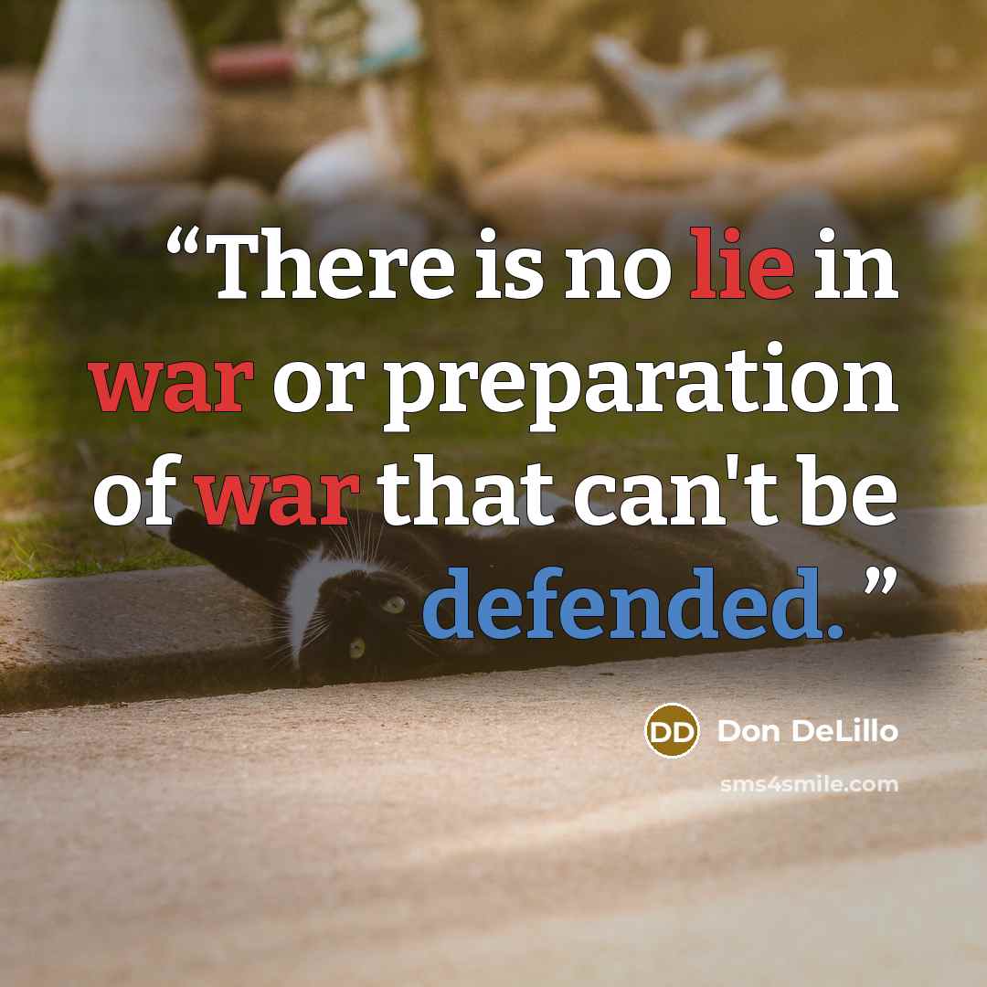“There is no lie in war or preparation of war that can't be defended.” quote by Don DeLillo