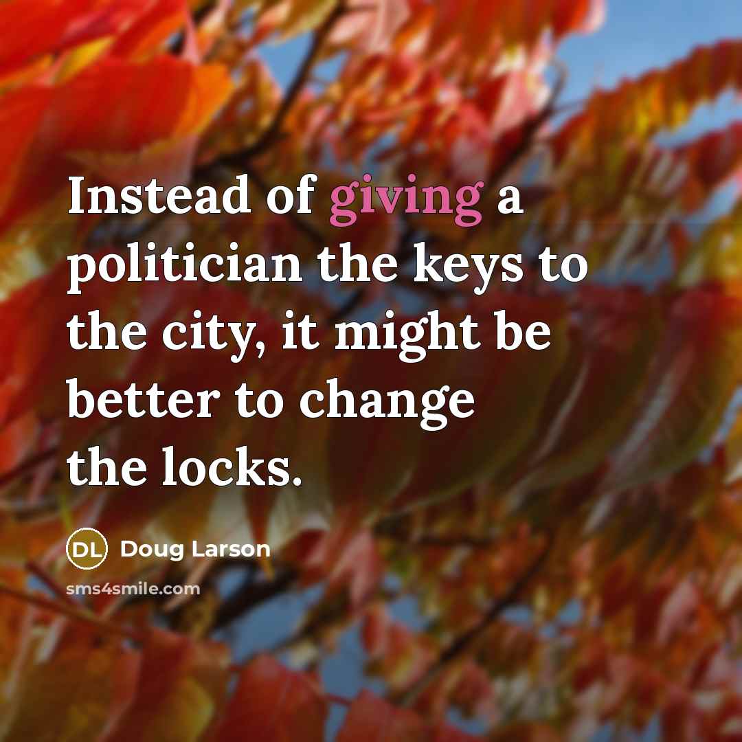 “Instead of giving a politician the keys to the city,…” quote by Doug Larson