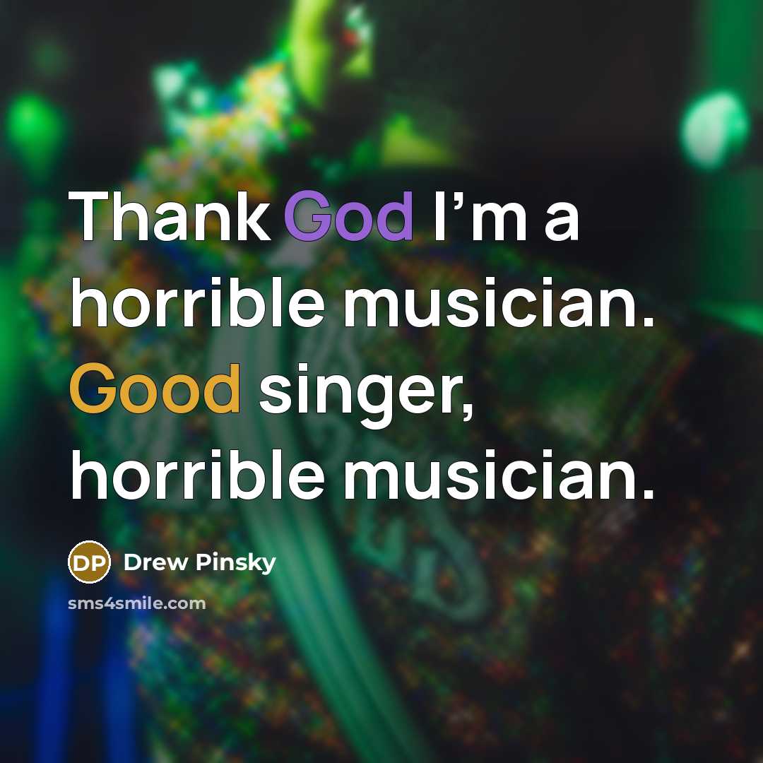“Thank God I'm a horrible musician. Good singer, horrible musician.…” quote by Drew Pinsky
