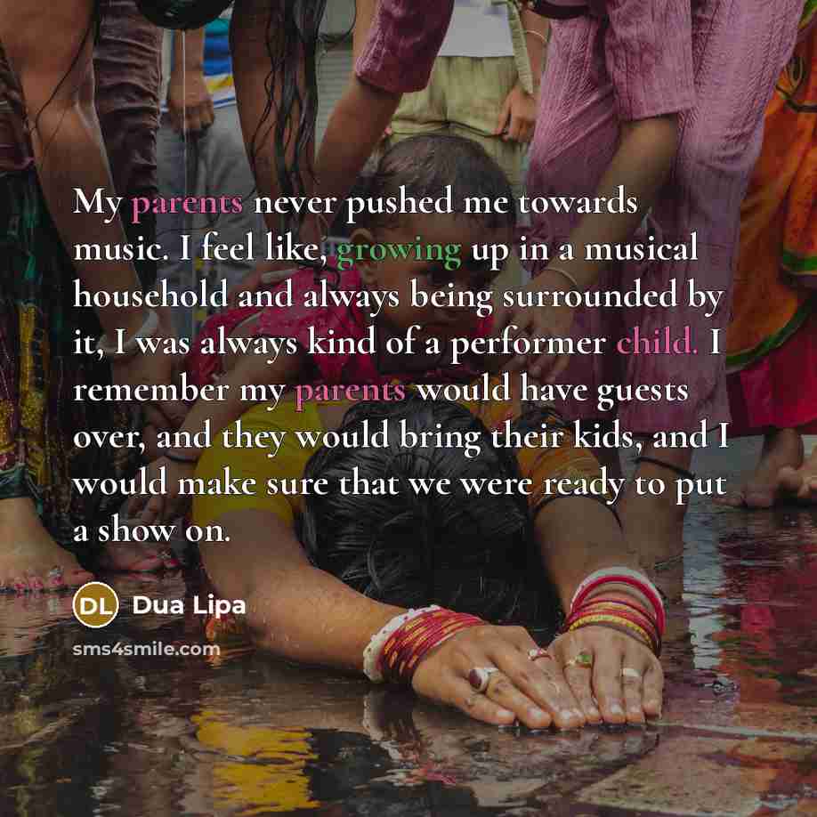 “My parents never pushed me towards music. I feel like,…” quote by Dua Lipa