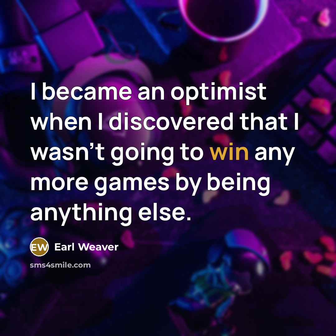 “I became an optimist when I discovered that I wasn't…” quote by Earl Weaver