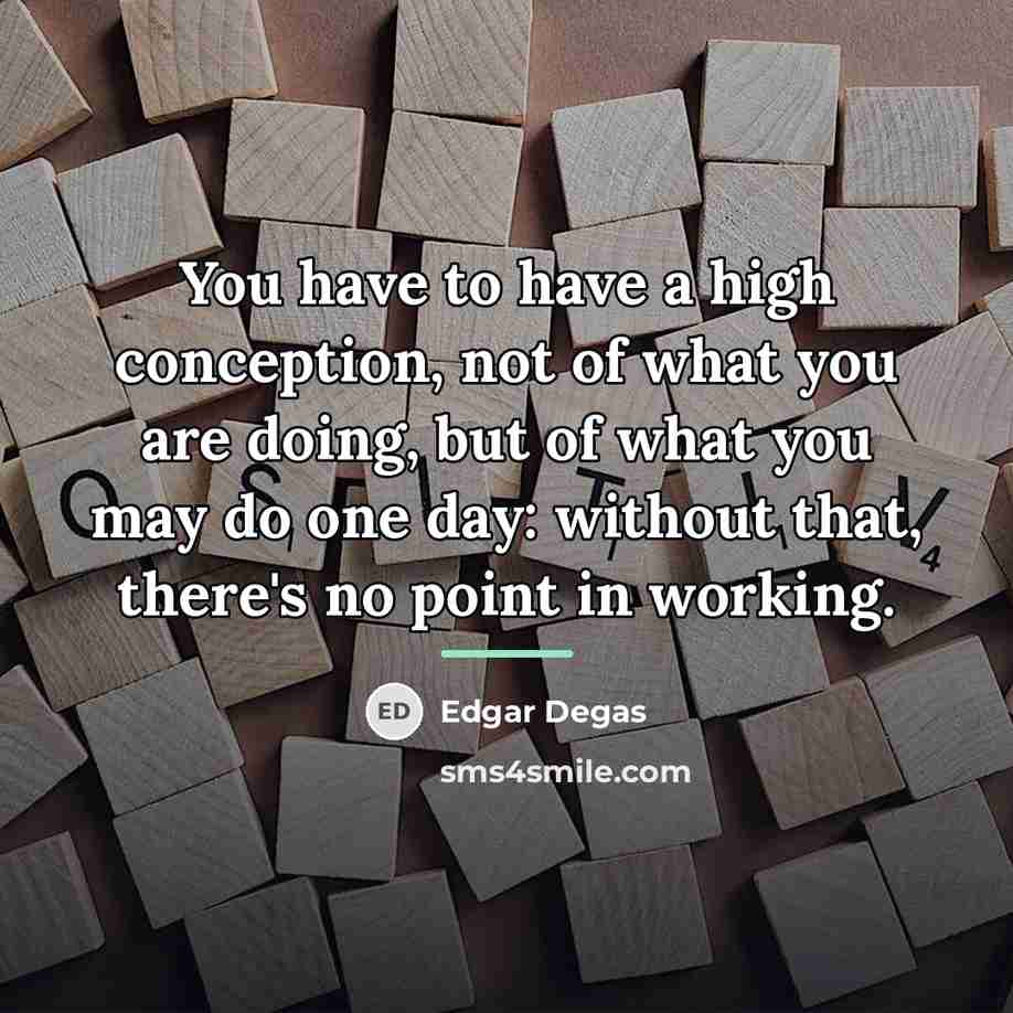 “You have to have a high conception, not of what…” quote by Edgar Degas