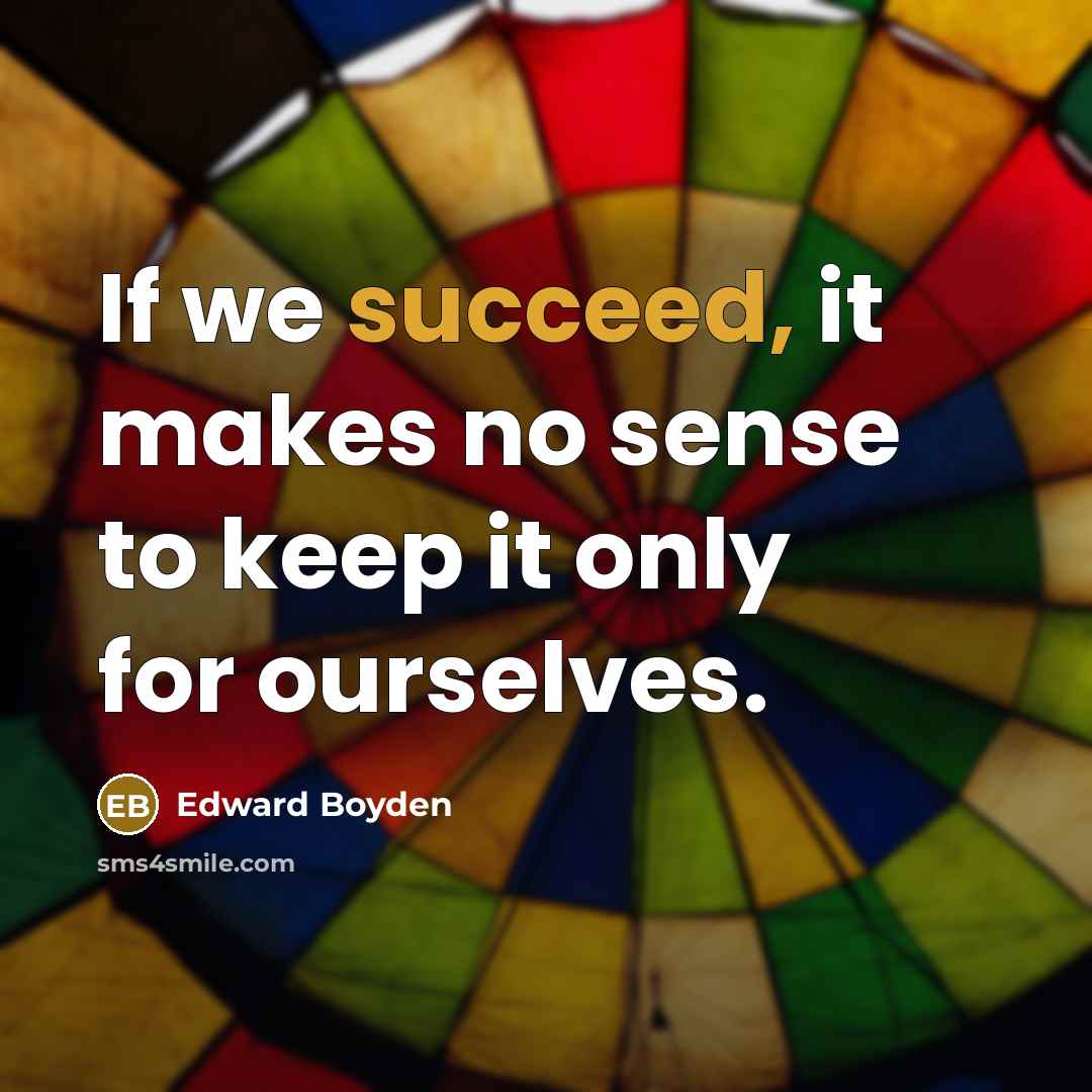 “If we succeed, it makes no sense to keep it…” quote by Edward Boyden