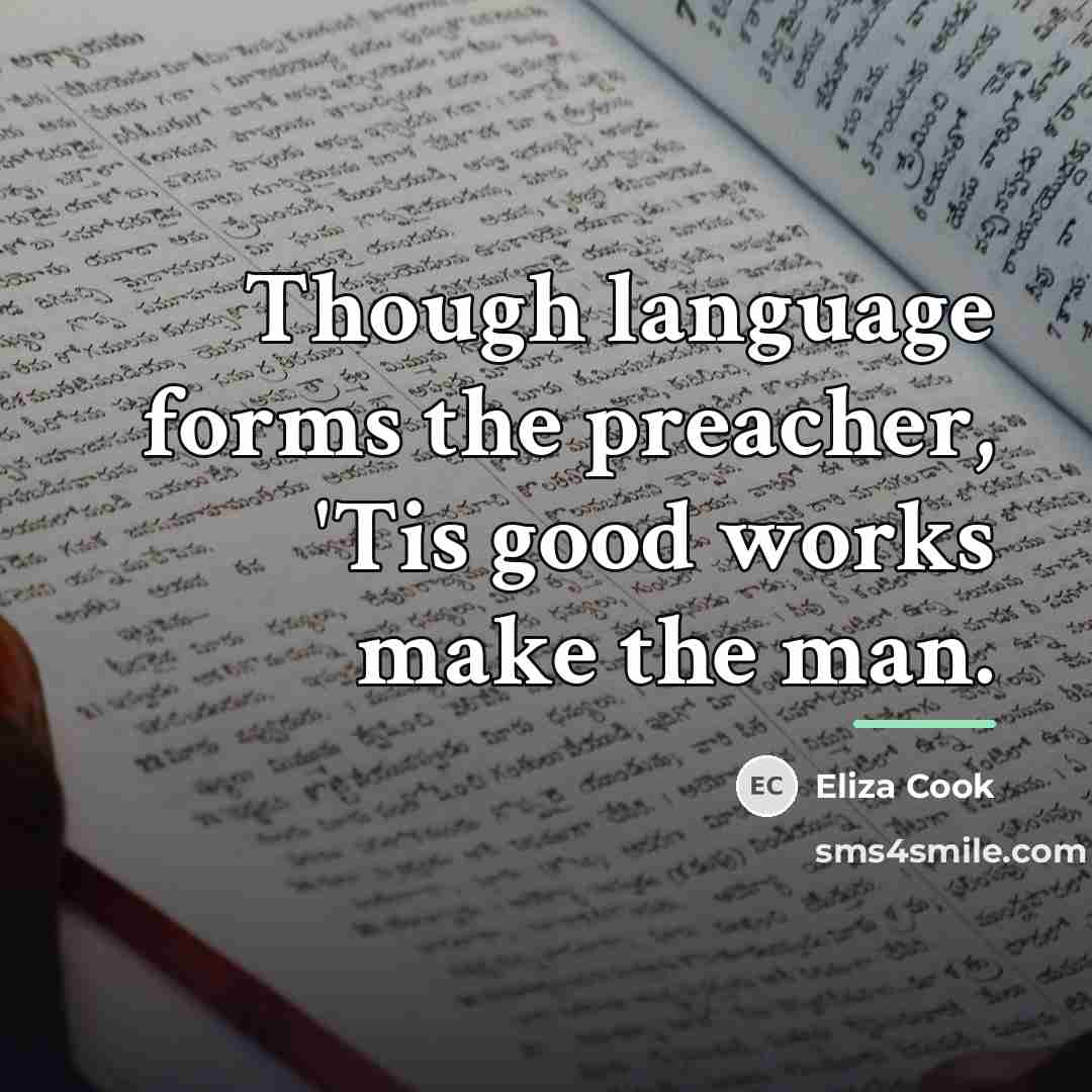 “Though language forms the preacher, 'Tis good works make the…” quote by Eliza Cook