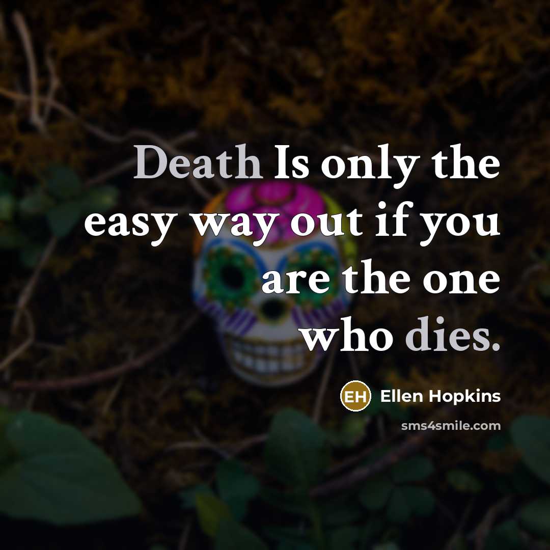 “Death Is only the easy way out if you are…” quote by Ellen Hopkins