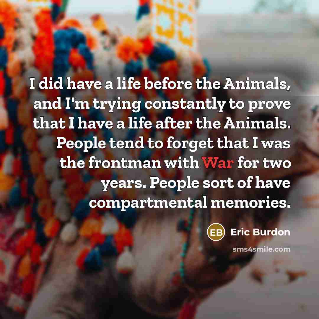 “I did have a life before the Animals, and I'm…” quote by Eric Burdon