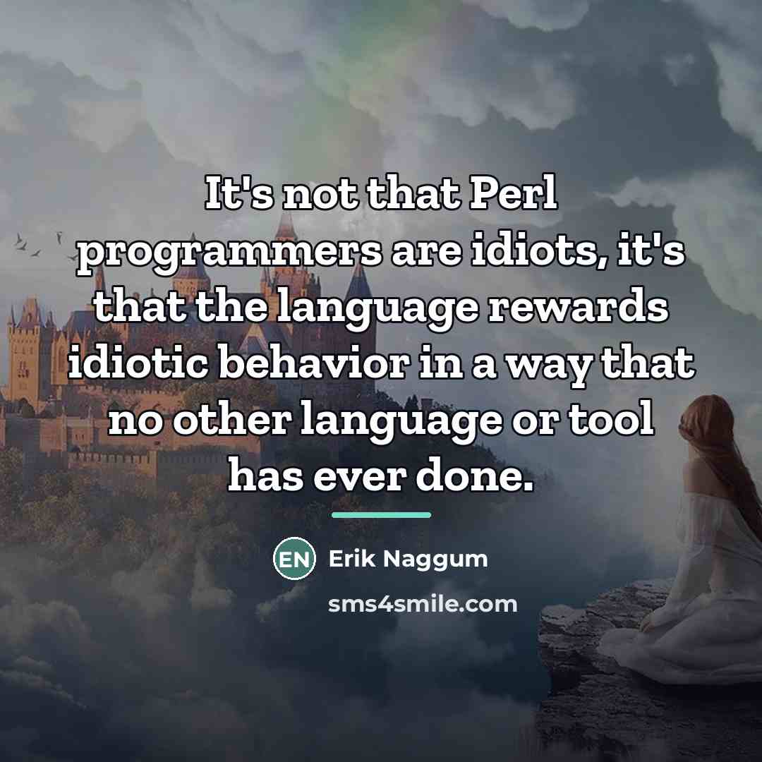 “It's not that Perl programmers are idiots, it's that the…” quote by Erik Naggum