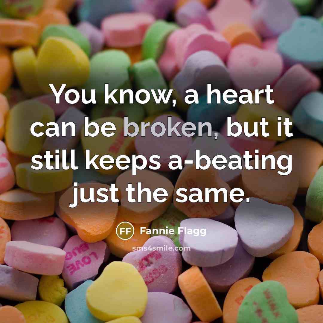 “You know, a heart can be broken, but it still…” quote by Fannie Flagg