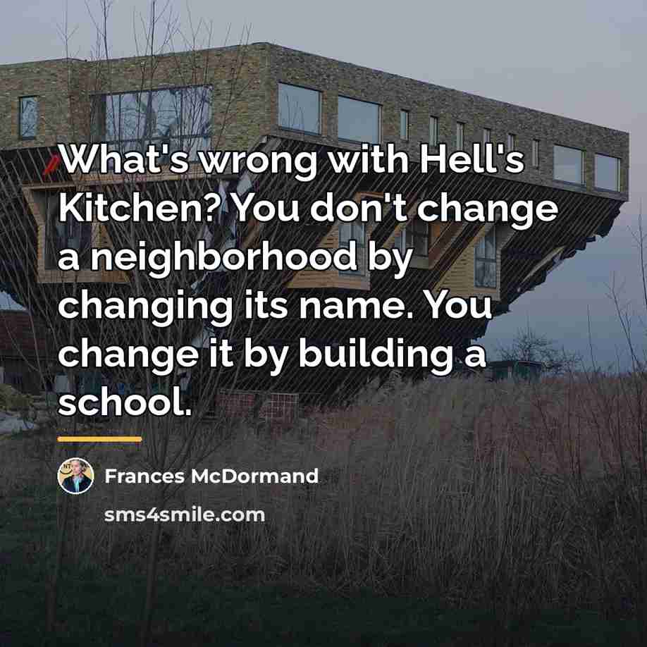 “What's wrong with Hell's Kitchen? You don't change a neighborhood…” quote by Frances McDormand