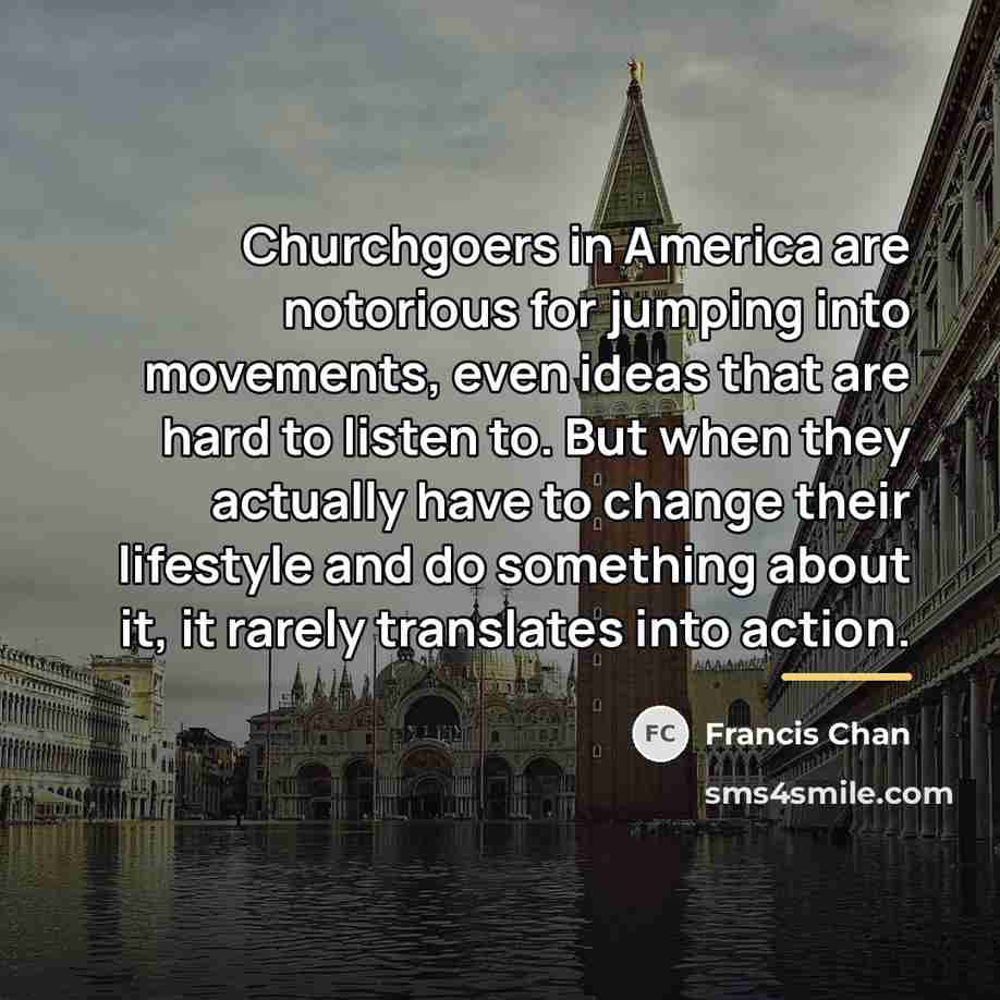 “Churchgoers in America are notorious for jumping into movements, even…” quote by Francis Chan