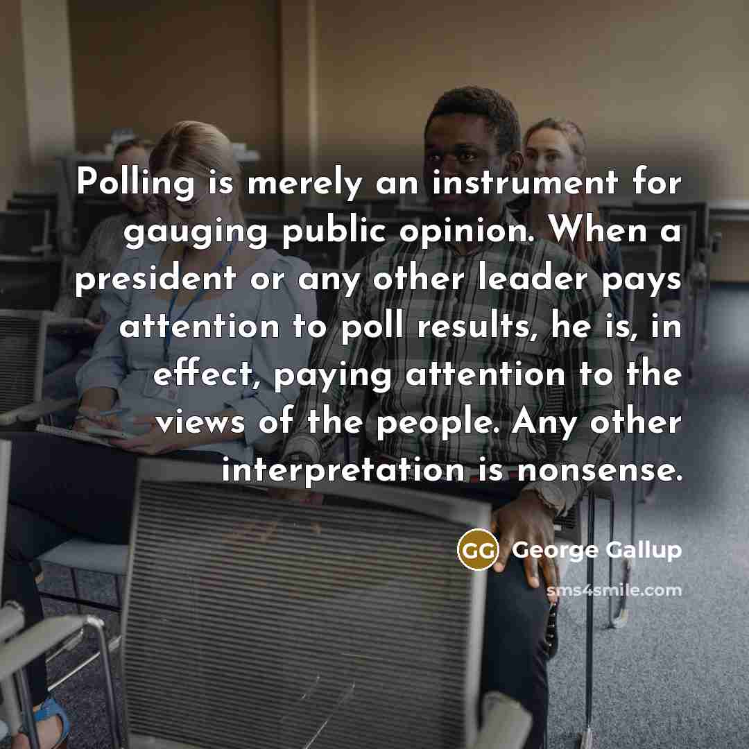 “Polling is merely an instrument for gauging public opinion. When…” quote by George Gallup