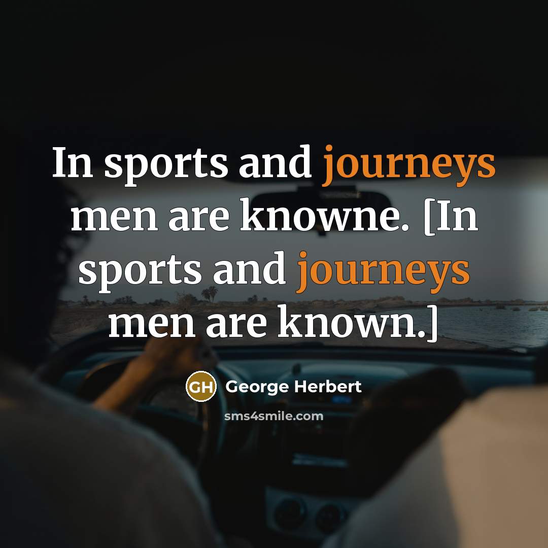 “In sports and journeys men are knowne. [In sports and journeys men are known.]” quote by George Herbert