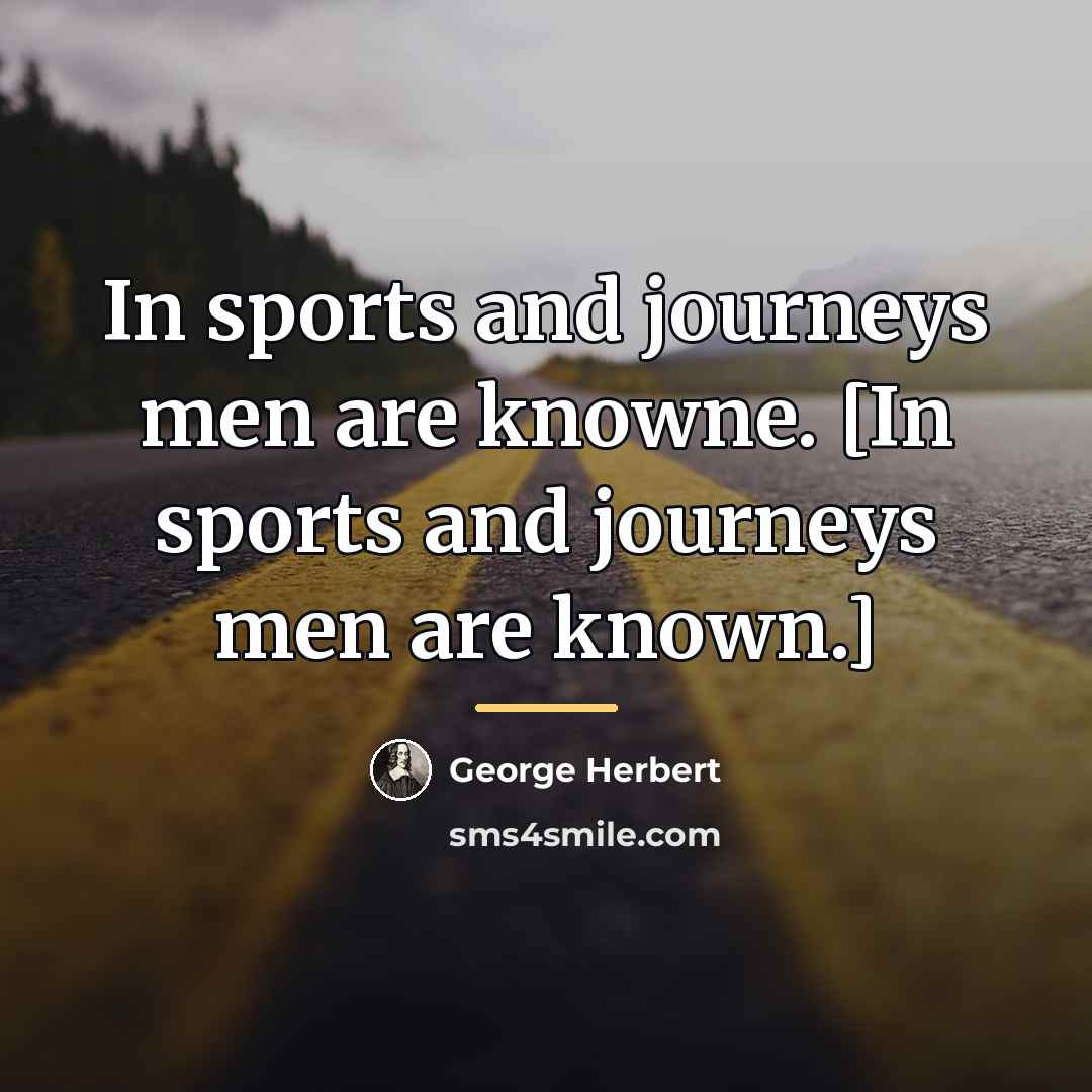 “In sports and journeys men are knowne. [In sports and…” quote by George Herbert