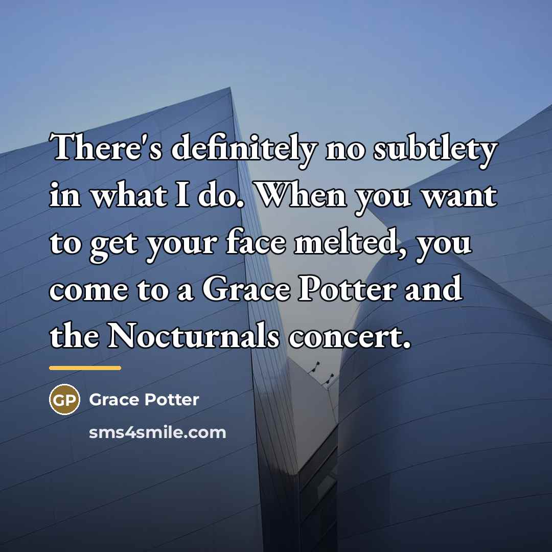 “There's definitely no subtlety in what I do. When you…” quote by Grace Potter