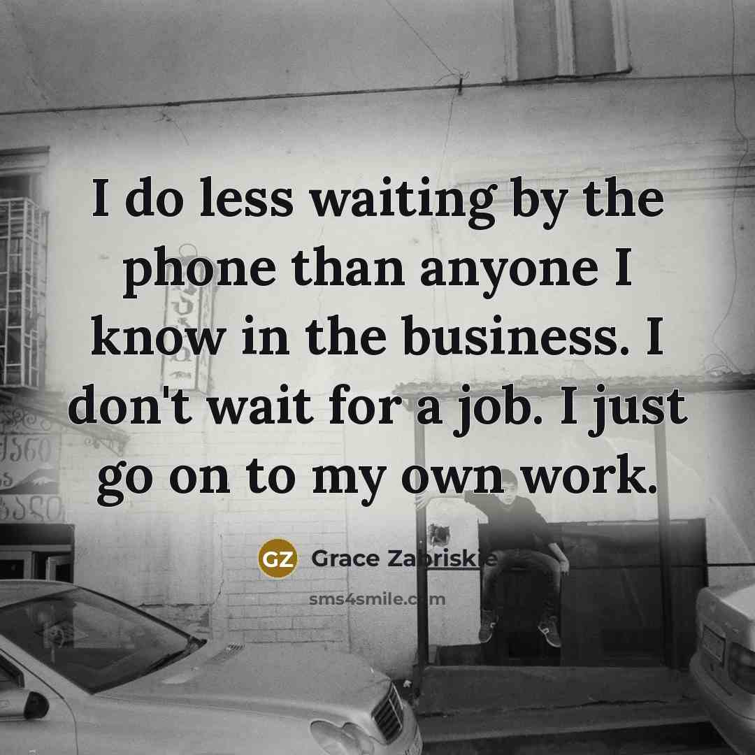 “I do less waiting by the phone than anyone I…” quote by Grace Zabriskie