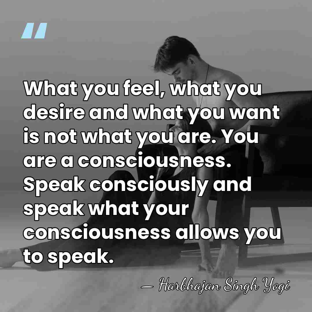 What you feel, what you desire and what you want is not&hellip; - Harbhajan Singh Yogi