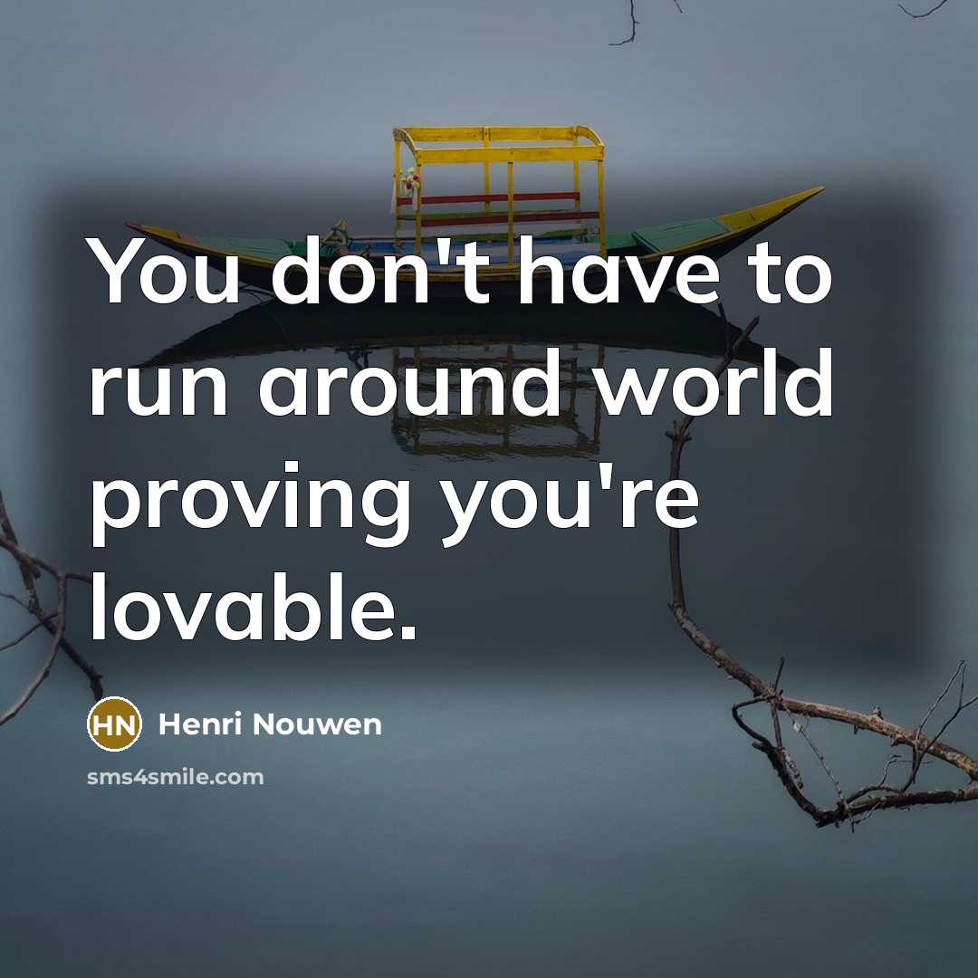“You don't have to run around world proving you're lovable.…” quote by Henri Nouwen