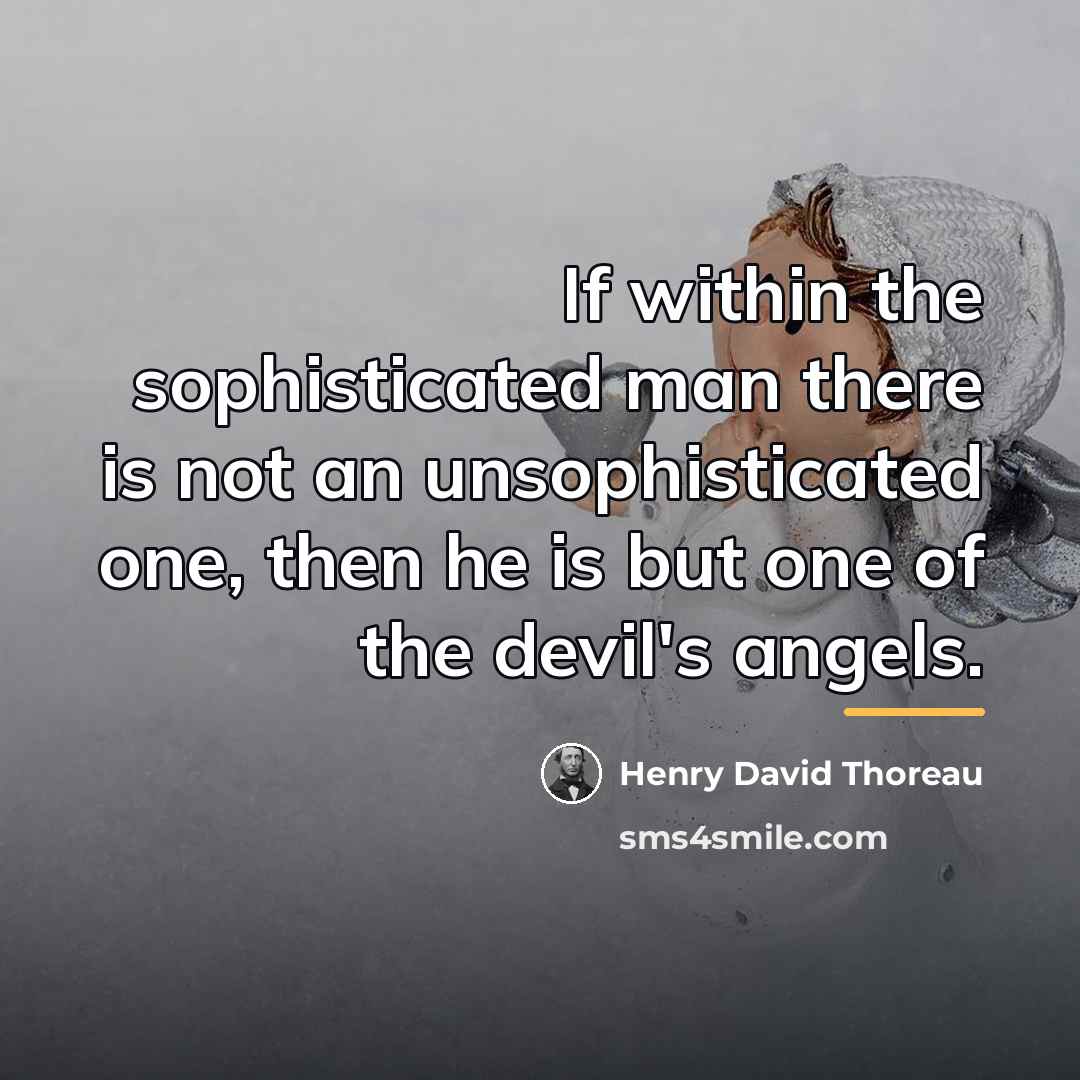 “If within the sophisticated man there is not an unsophisticated…” quote by Henry David Thoreau