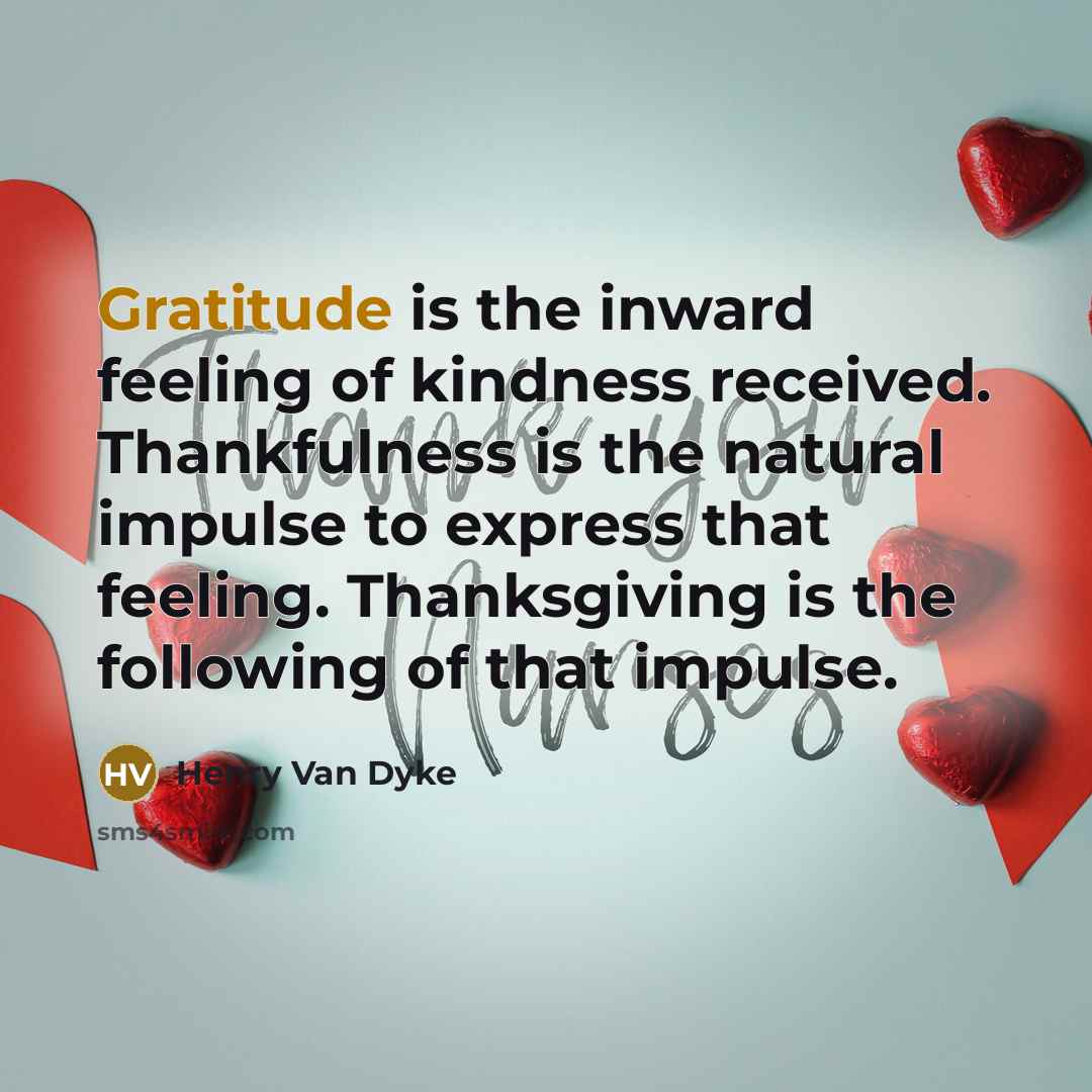 “Gratitude is the inward feeling of kindness received. Thankfulness is…” quote by Henry Van Dyke
