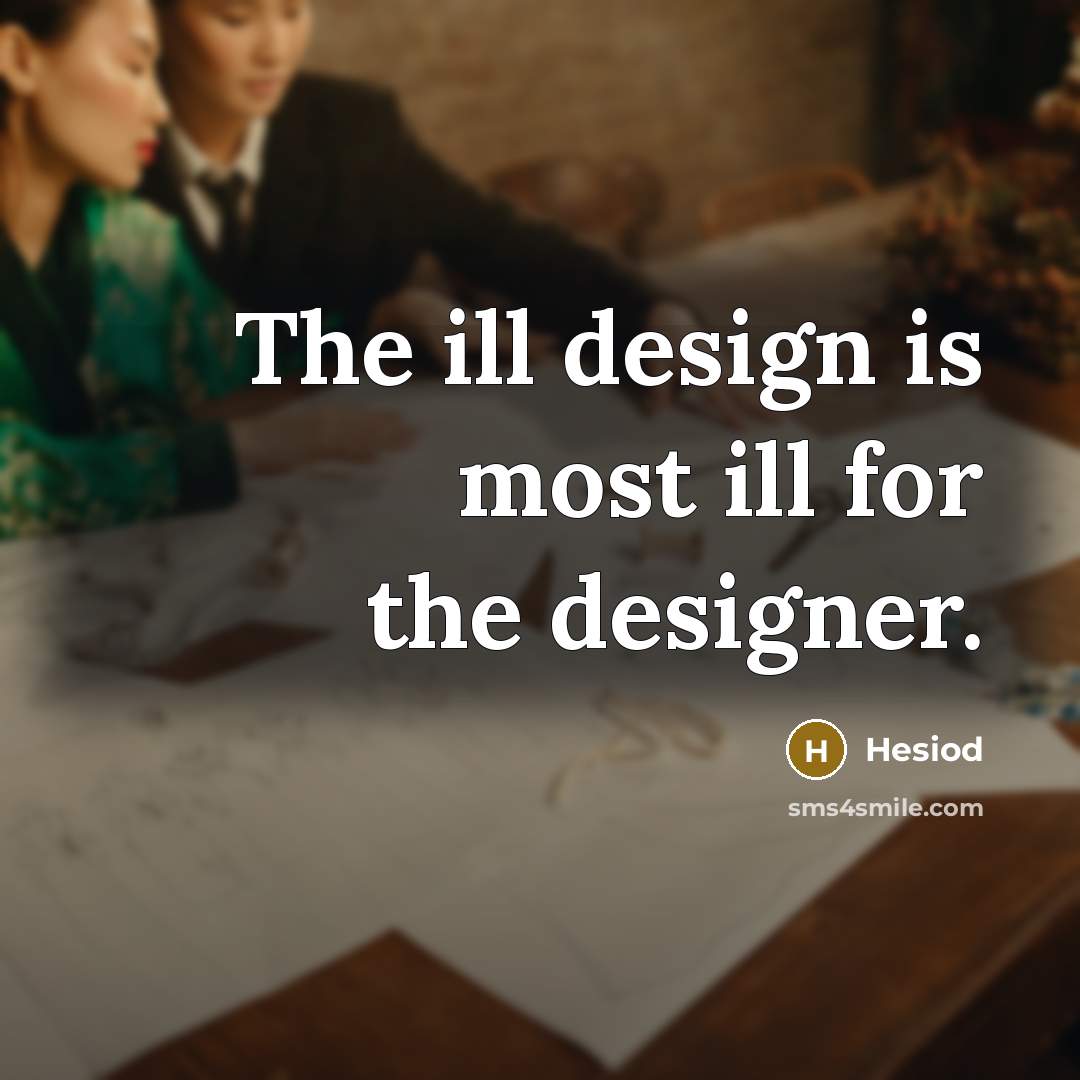 “The ill design is most ill for the designer.…” quote by Hesiod