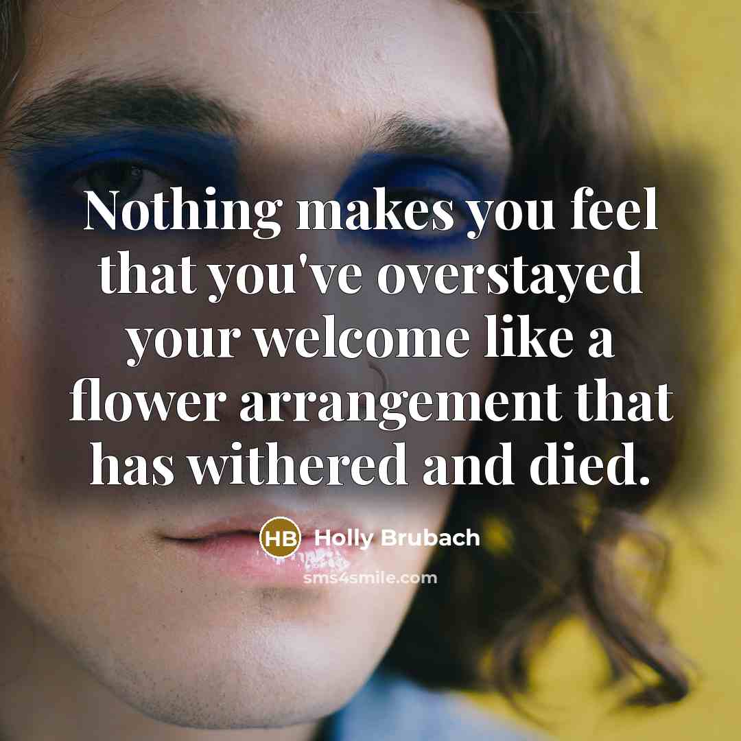 “Nothing makes you feel that you've overstayed your welcome like…” quote by Holly Brubach