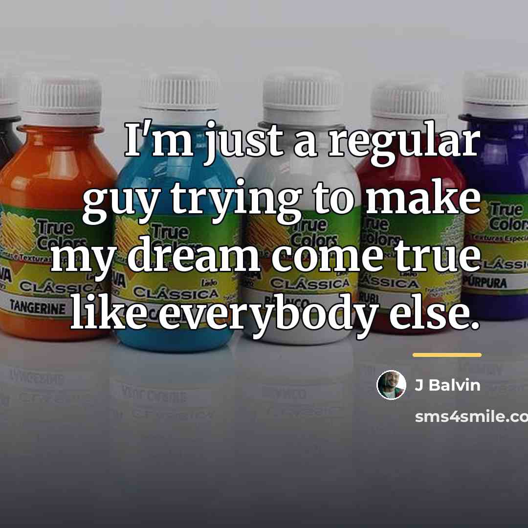 “I'm just a regular guy trying to make my dream…” quote by J Balvin