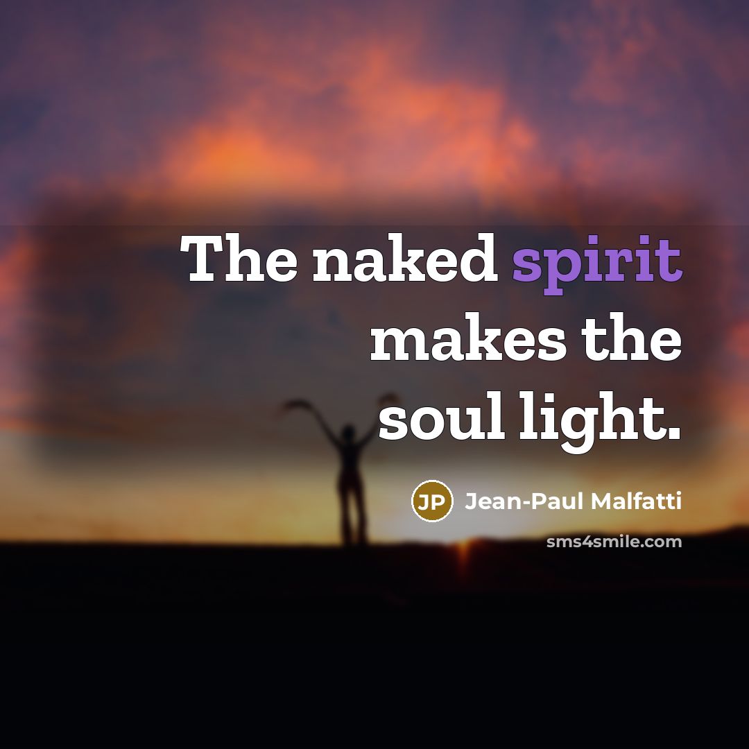 “The naked spirit makes the soul light.…” quote by Jean-Paul Malfatti