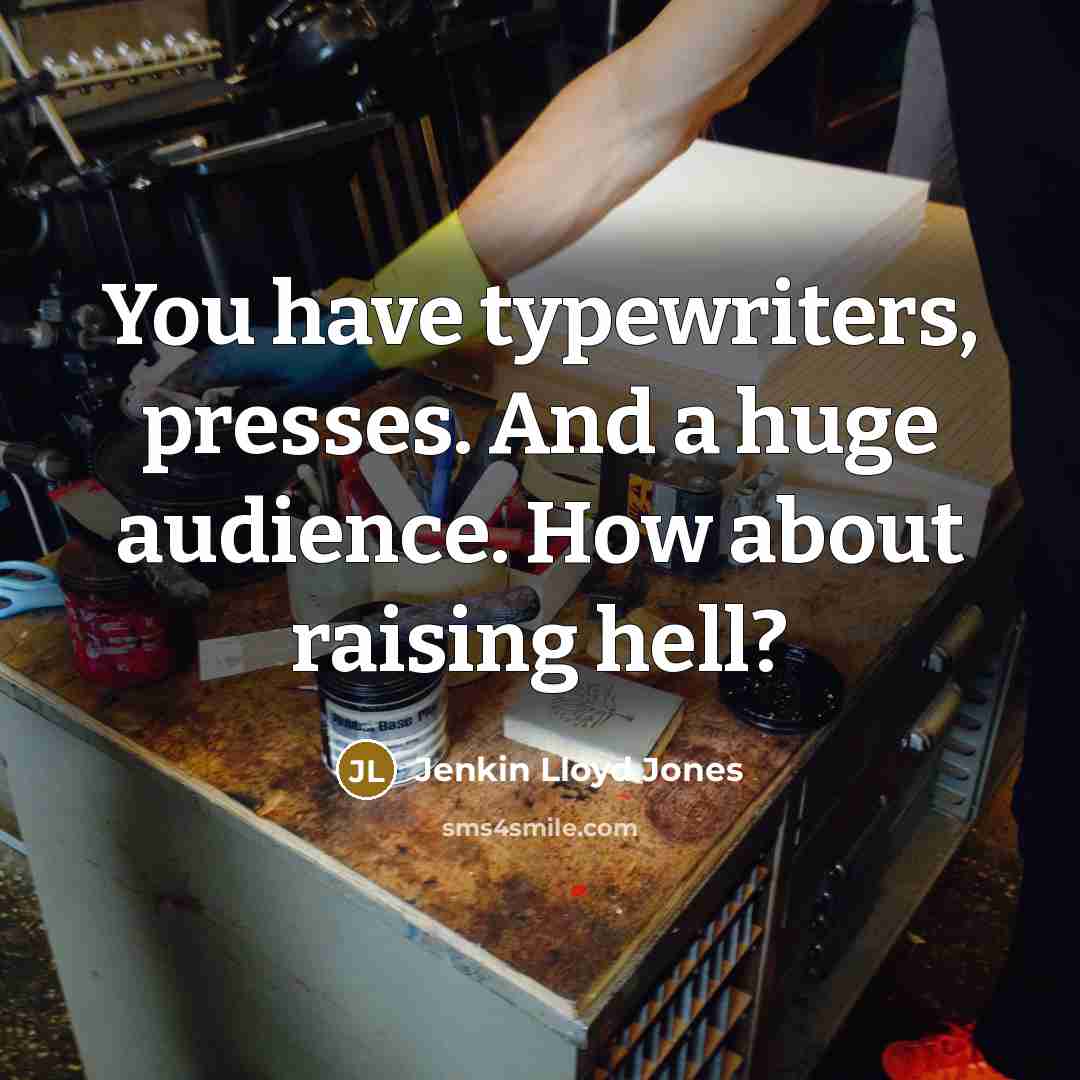 “You have typewriters, presses. And a huge audience. How about…” quote by Jenkin Lloyd Jones