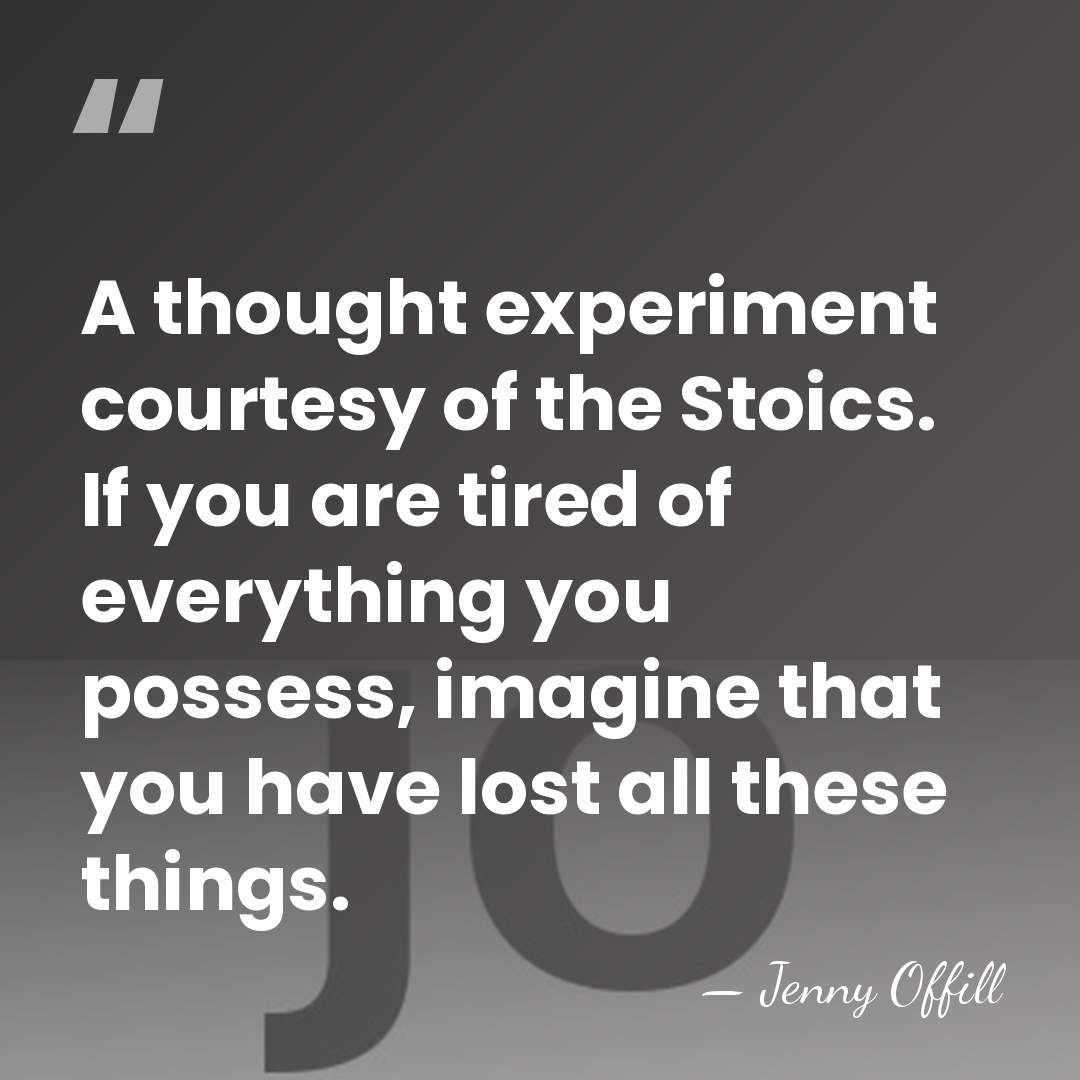 A thought experiment courtesy of the Stoics. If you are tired of&hellip; - Jenny Offill