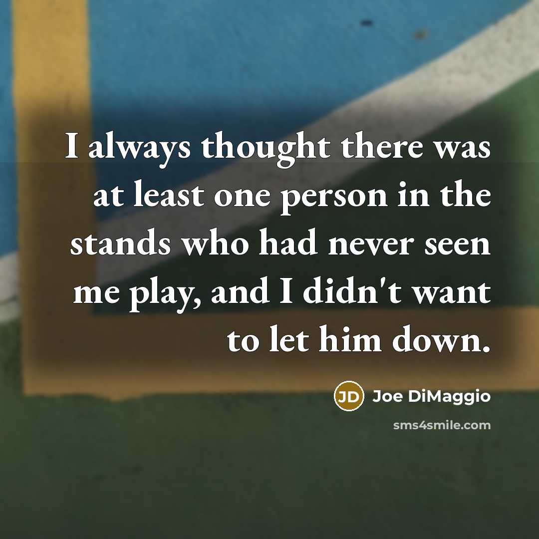 “I always thought there was at least one person in…” quote by Joe DiMaggio