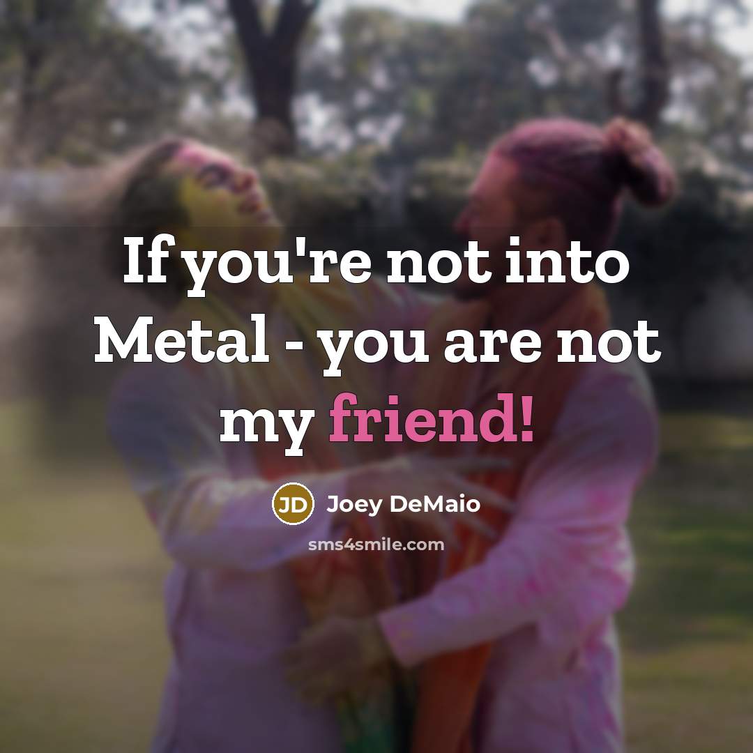 “If you're not into Metal - you are not my friend!” quote by Joey DeMaio
