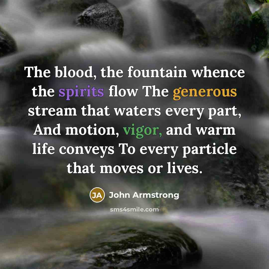 “The blood, the fountain whence the spirits flow The generous…” quote by John Armstrong