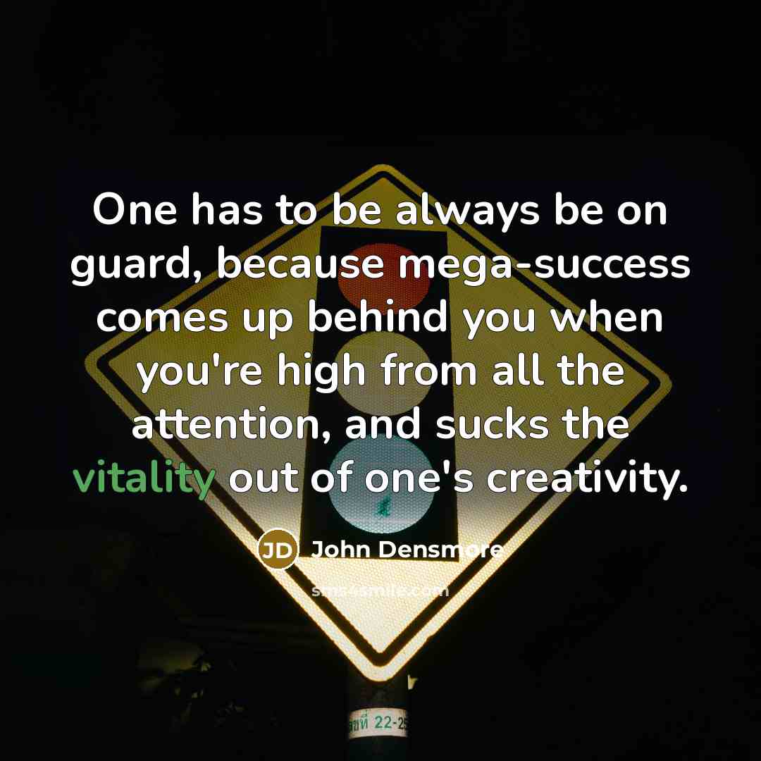 “One has to be always be on guard, because mega-success…” quote by John Densmore