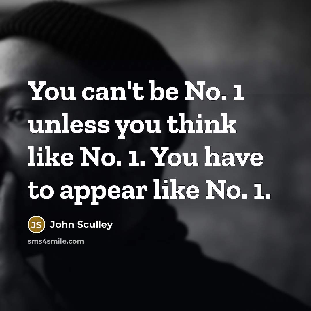 “You can't be No. 1 unless you think like No.…” quote by John Sculley