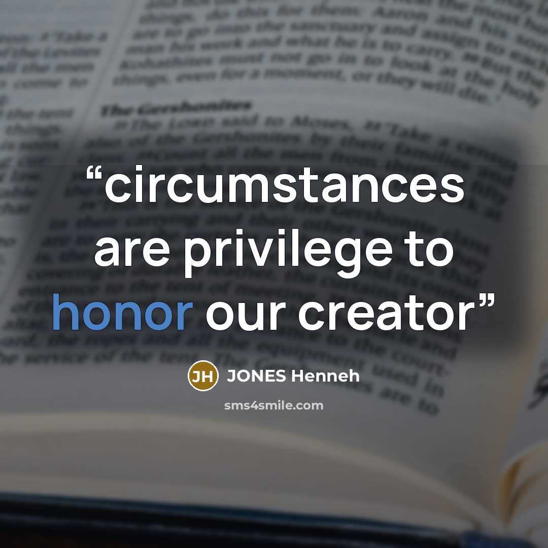 “circumstances are privilege to honor our creator” quote by JONES Henneh