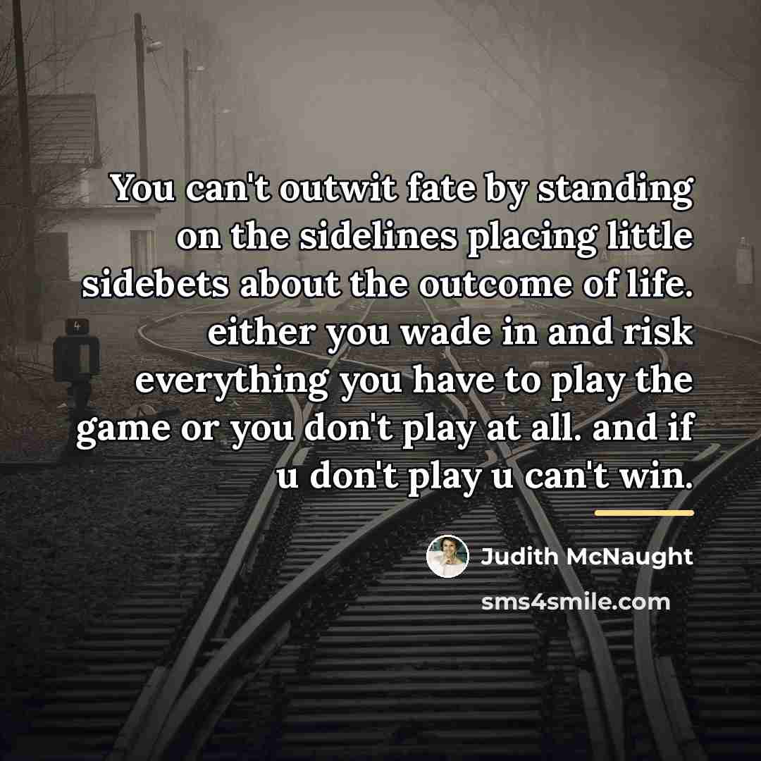 “You can't outwit fate by standing on the sidelines placing…” quote by Judith McNaught