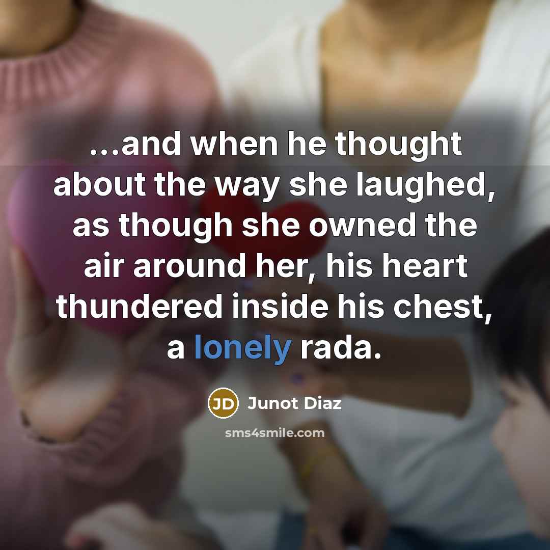 “...and when he thought about the way she laughed, as…” quote by Junot Diaz