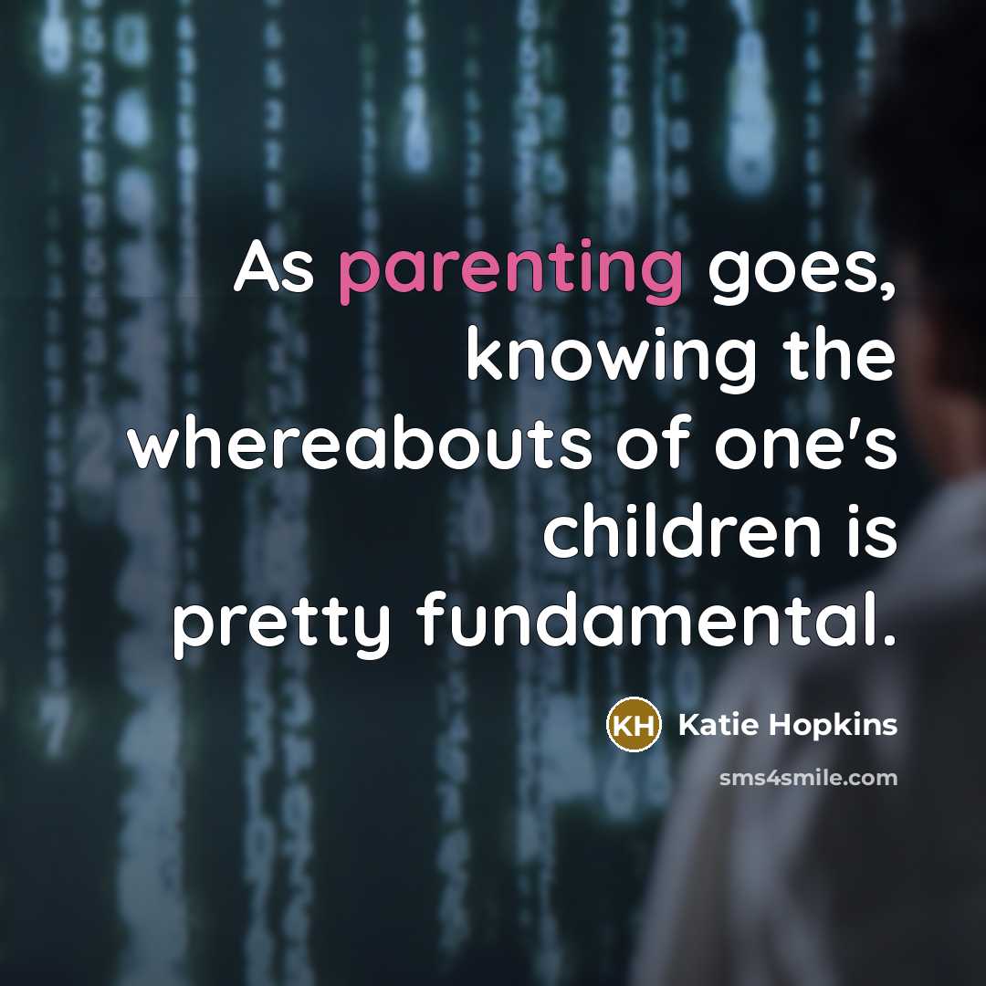 “As parenting goes, knowing the whereabouts of one's children is…” quote by Katie Hopkins