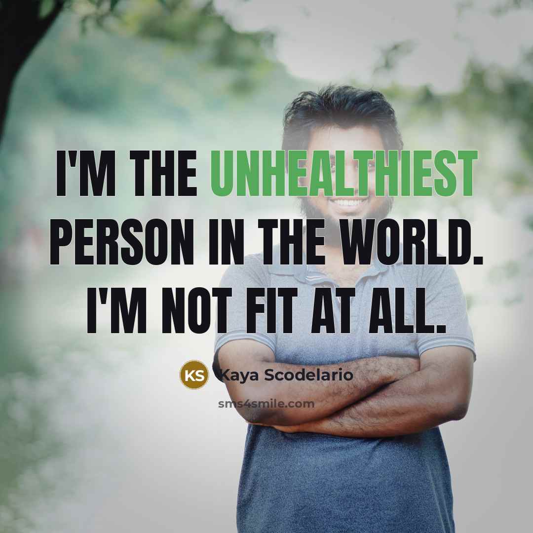 “I'm the unhealthiest person in the world. I'm not fit…” quote by Kaya Scodelario